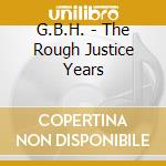 G.B.H. - The Rough Justice Years cd