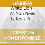 White Lion - All You Need Is Rock N Roll. The Complete Albums 1985-1991 (5 Cd) cd