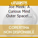 Joe Meek: A Curious Mind Outer Space! Horror! Death Discs! The Wild West! Demos! / Various cd