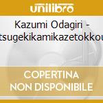 Kazumi Odagiri - Totsugekikamikazetokkoutai cd