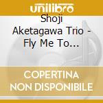 Shoji Aketagawa Trio - Fly Me To The Moon cd