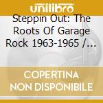 Steppin Out: The Roots Of Garage Rock 1963-1965 / Various cd