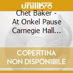 Chet Baker - At Onkel Pause Carnegie Hall 1979 Vol.2 cd
