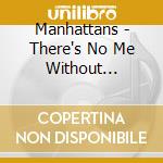 Manhattans - There's No Me Without You/That's How Much I Love You/The Manhattans cd