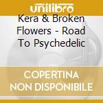 Kera & Broken Flowers - Road To Psychedelic cd