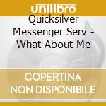 Quicksilver Messenger Serv - What About Me cd