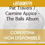 Pat Travers / Carmine Appice - The Balls Album cd
