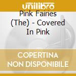 Pink Fairies (The) - Covered In Pink cd