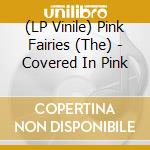 (LP Vinile) Pink Fairies (The) - Covered In Pink vinile