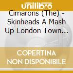 Cimarons (The) - Skinheads A Mash Up London Town 1970-1971 cd