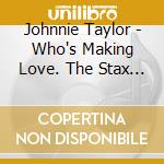 Johnnie Taylor - Who's Making Love. The Stax Singles 1966-1970 cd