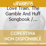 Love Train. The Gamble And Huff Songbook / Various cd