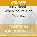 Jerry Reed - When Youre Hot. Youre Hot/Ko-Ko Joe/Smell The Flowers/Me And Chet cd
