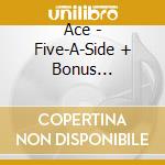 Ace - Five-A-Side + Bonus Track/Time For Another/No Strings (2 Cd) cd