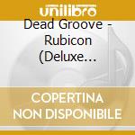 Dead Groove - Rubicon (Deluxe Edition) cd