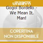 Gogol Bordello - We Mean It. Man! cd
