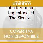 John Renbourn - Unpentangled. The Sixties Albums (6 Cd) cd