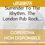 Surrender To The Rhythm. The London Pub Rock Scene Of The Seventies / Various (3 Cd) cd