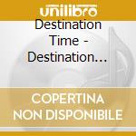 Destination Time - Destination Time cd