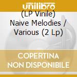 (LP Vinile) Naive Melodies / Various (2 Lp) vinile