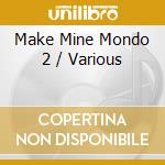 Make Mine Mondo 2 / Various cd