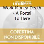 Work Money Death - A Portal To Here cd