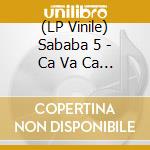 (LP Vinile) Sababa 5 - Ca Va Ca Va vinile