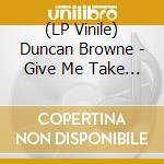 (LP Vinile) Duncan Browne - Give Me Take You (Immediate 60Th Anniversary) vinile