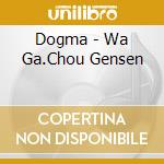 Dogma - Wa Ga.Chou Gensen cd