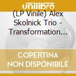 (LP Vinile) Alex Skolnick Trio - Transformation (2 Lp) vinile
