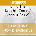 Bring The Kouchie Come / Various (2 Cd) cd