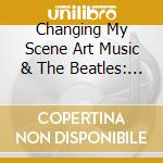 Changing My Scene Art Music & The Beatles: From Stockhausen To The Goons / Various (3 Cd) cd