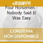 Four Horsemen - Nobody Said It Was Easy cd