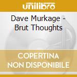 Dave Murkage - Brut Thoughts cd