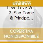 Leve Leve Vol. 2. Sao Tome & Principe Sounds 70S-80S / Various cd