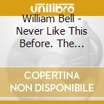 William Bell - Never Like This Before. The Complete Blue Stax Singles 1961-1968 cd