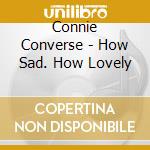 Connie Converse - How Sad. How Lovely cd