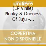 (LP Vinile) Plunky & Oneness Of Juju - Made Through Ritual vinile