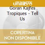 Goran Kajfes Tropiques - Tell Us cd