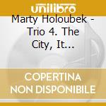 Marty Holoubek - Trio 4. The City, It Whispers cd