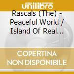 Rascals (The) - Peaceful World / Island Of Real (2 Cd) cd