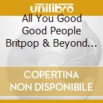 All You Good Good People Britpop & Beyond 1995-1999 / Various (4 Cd) cd