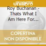 Roy Buchanan - Thats What I Am Here For / Rescue Me cd