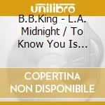 B.B.King - L.A. Midnight / To Know You Is To Love You (2 Cd) cd