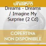 Dreams - Dreams / Imagine My Surprise (2 Cd) cd