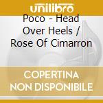 Poco - Head Over Heels / Rose Of Cimarron cd