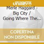 Merle Haggard - Big City / Going Where The Lonely Go cd