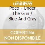 Poco - Under The Gun / Blue And Gray cd