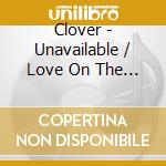 Clover - Unavailable / Love On The Wire cd