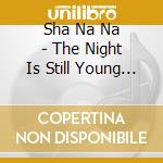 Sha Na Na - The Night Is Still Young / The Golden Age Of Rock N Roll (2 Cd) cd